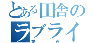 とある田舎のラブライバー（愛弗）