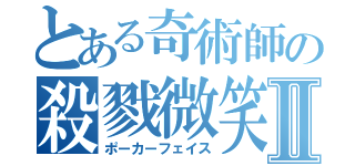 とある奇術師の殺戮微笑Ⅱ（ポーカーフェイス）