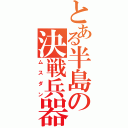 とある半島の決戦兵器（ムスダン）