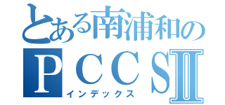 とある南浦和のＰＣＣＳⅡ（インデックス）