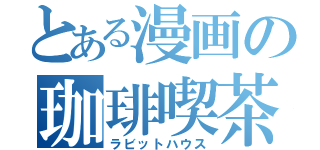 とある漫画の珈琲喫茶（ラビットハウス）