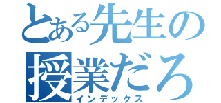 とある先生の授業だろ（インデックス）