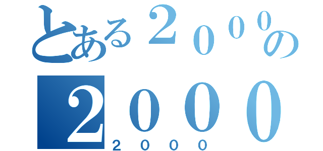 とある２０００の２０００（２０００）