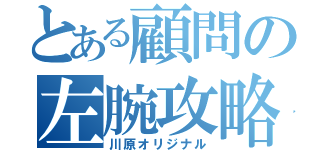 とある顧問の左腕攻略（川原オリジナル）