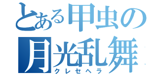 とある甲虫の月光乱舞（クレセヘラ）