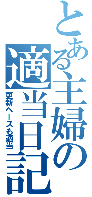 とある主婦の適当日記（更新ペースも適当）