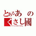 とあるあのくさし國（トンスルくさし）