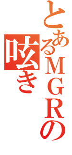 とあるＭＧＲの呟き（）