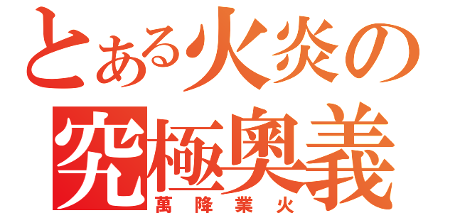 とある火炎の究極奧義（萬降業火）