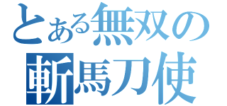 とある無双の斬馬刀使い（）