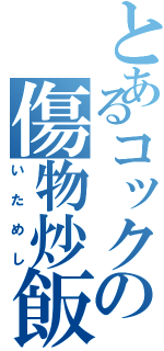 とあるコックの傷物炒飯（いためし）