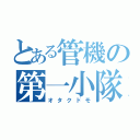 とある管機の第一小隊（オタクドモ）