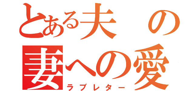 とある夫の妻への愛（ラブレター）