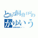 とある飼育日記のかゆいうま（生物学的危害じゃ＾～）