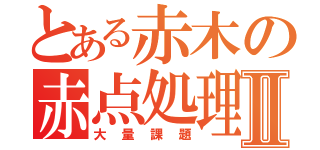 とある赤木の赤点処理Ⅱ（大量課題）