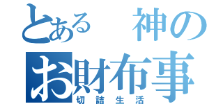 とある 神のお財布事情（切詰生活）