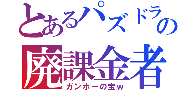 とあるパズドラの廃課金者（ガンホーの宝ｗ）