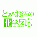 とあるお酒の化学反応（アルコール反応）