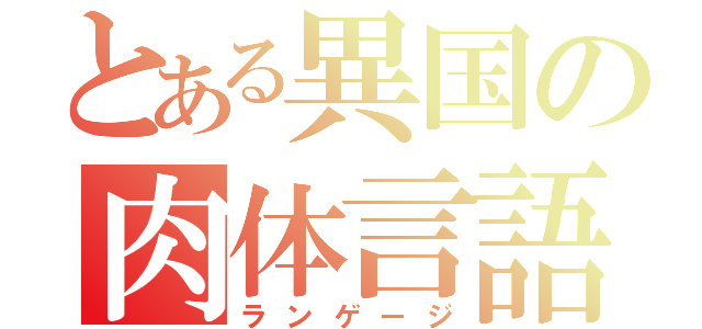 とある異国の肉体言語（ランゲージ）