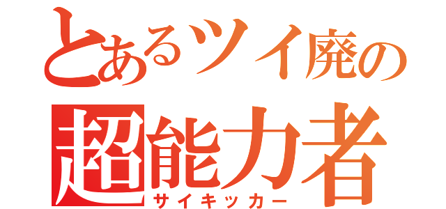 とあるツイ廃の超能力者（サイキッカー）