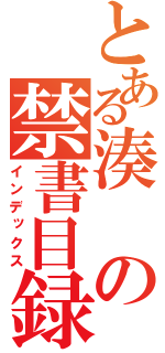 とある湊の禁書目録（インデックス）