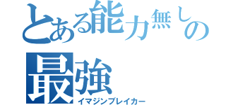 とある能力無しの最強（イマジンブレイカー）