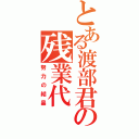 とある渡部君の残業代（努力の結晶）