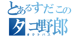 とあるすだこのタコ野郎（オクトパス）