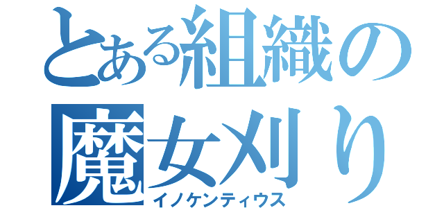 とある組織の魔女刈りの王（イノケンティウス）