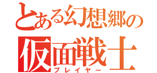 とある幻想郷の仮面戦士（プレイヤー）