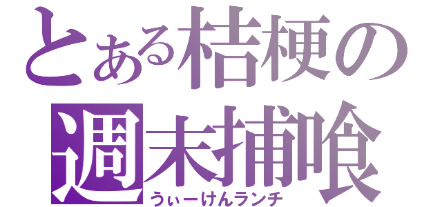 とある桔梗の週末捕喰（うぃーけんランチ）