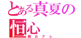 とある真夏の恒心（例のアレ）