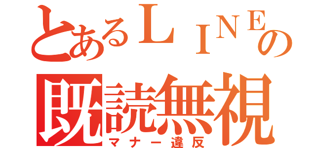 とあるＬＩＮＥの既読無視（マナー違反）