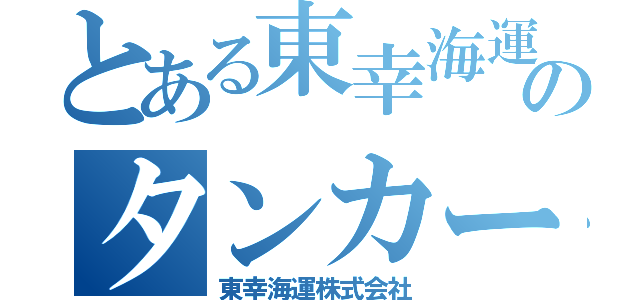 とある東幸海運のタンカー（東幸海運株式会社）