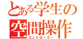 とある学生の空間操作（コントローラー）