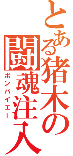 とある猪木の闘魂注入（ボンバイエー）