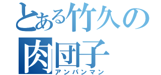 とある竹久の肉団子（アンパンマン）