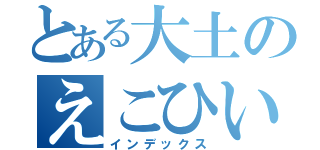 とある大土のえこひいき（インデックス）