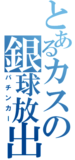 とあるカスの銀球放出（パチンカー）