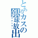 とあるカスの銀球放出（パチンカー）