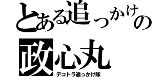 とある追っかけ隊の政心丸（デコトラ追っかけ隊 ）