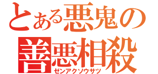 とある悪鬼の善悪相殺（ゼンアクソウサツ）