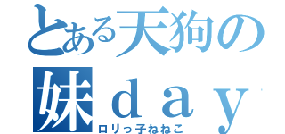 とある天狗の妹ｄａｙ（ロリっ子ねねこ）