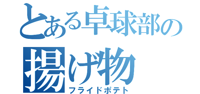 とある卓球部の揚げ物（フライドポテト）