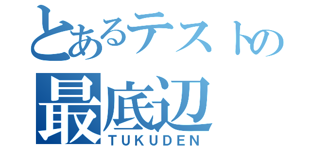 とあるテストの最底辺（ＴＵＫＵＤＥＮ）