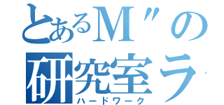 とあるＭ"の研究室ライフ（ハードワーク）