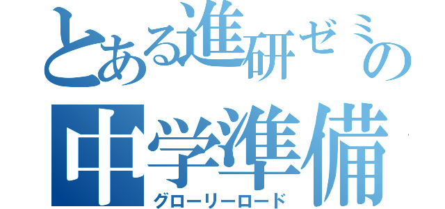 とある進研ゼミの中学準備（グローリーロード）