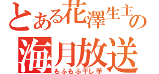 とある花澤生主の海月放送（もふもふ干し芋）