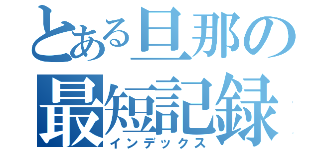 とある旦那の最短記録更新（インデックス）