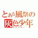 とある風祭の灰色少年（リライター）